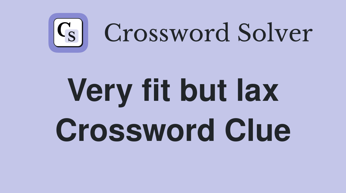 Very fit but lax  Crossword Clue