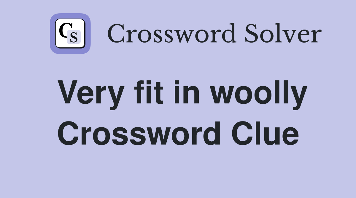 Very fit in woolly Crossword Clue