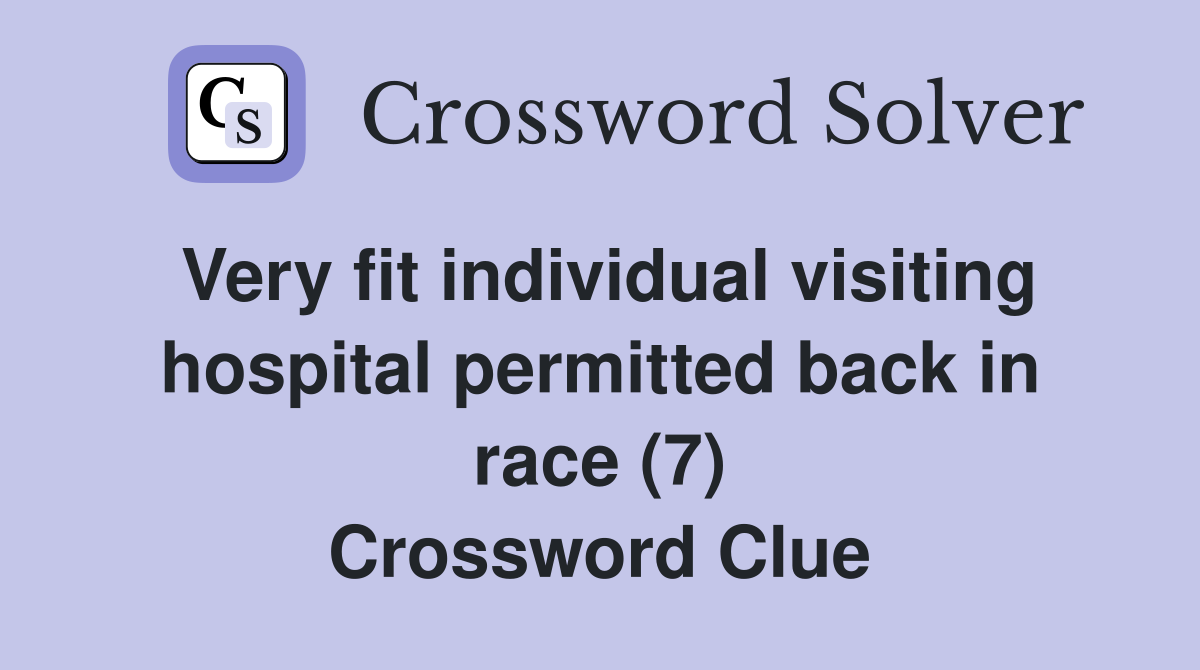 Very fit individual visiting hospital permitted back in race (7) Crossword Clue