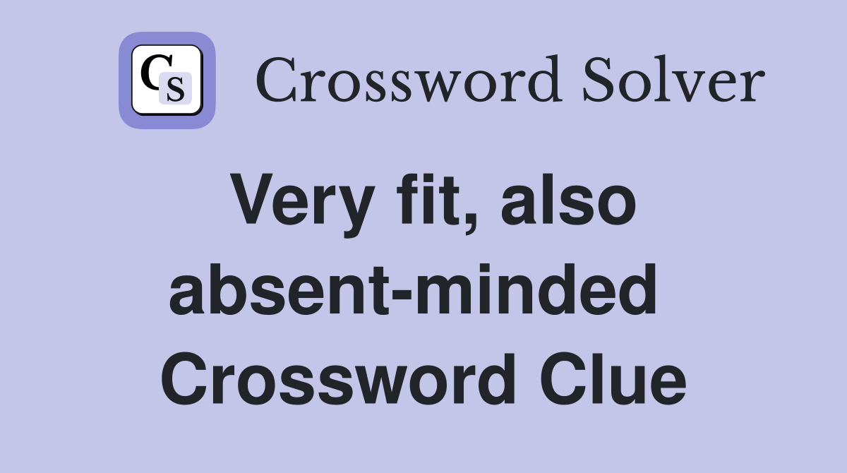Very fit, also absent-minded  Crossword Clue