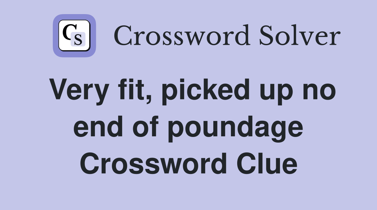 Very fit, picked up no end of poundage Crossword Clue
