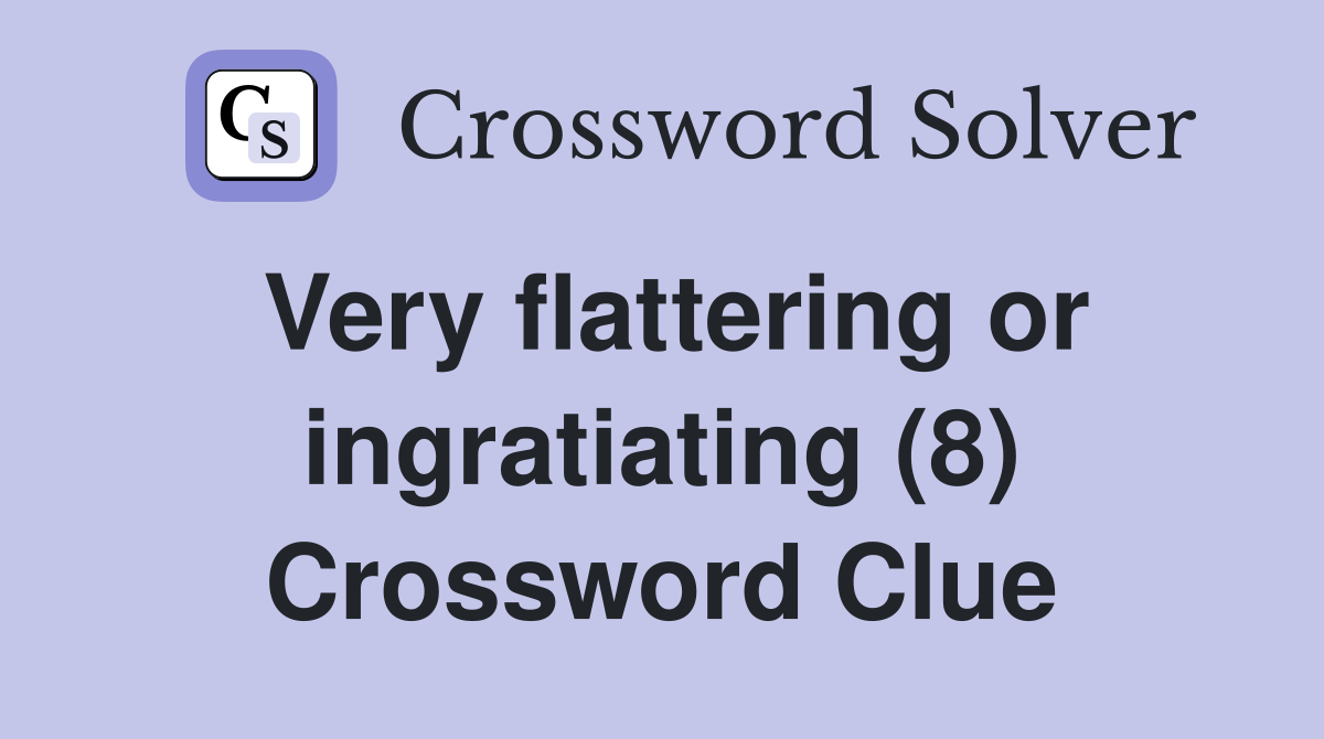 Very flattering or ingratiating (8) Crossword Clue