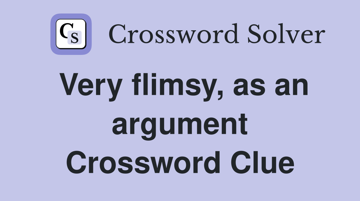 Very flimsy, as an argument Crossword Clue