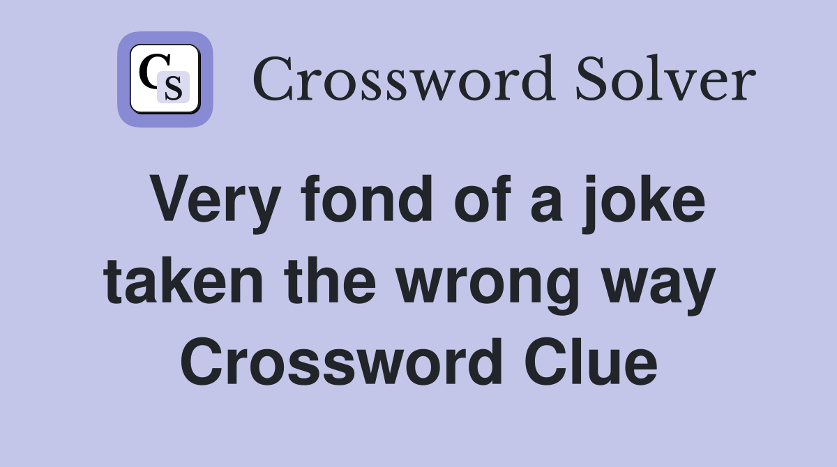 Very fond of a joke taken the wrong way  Crossword Clue