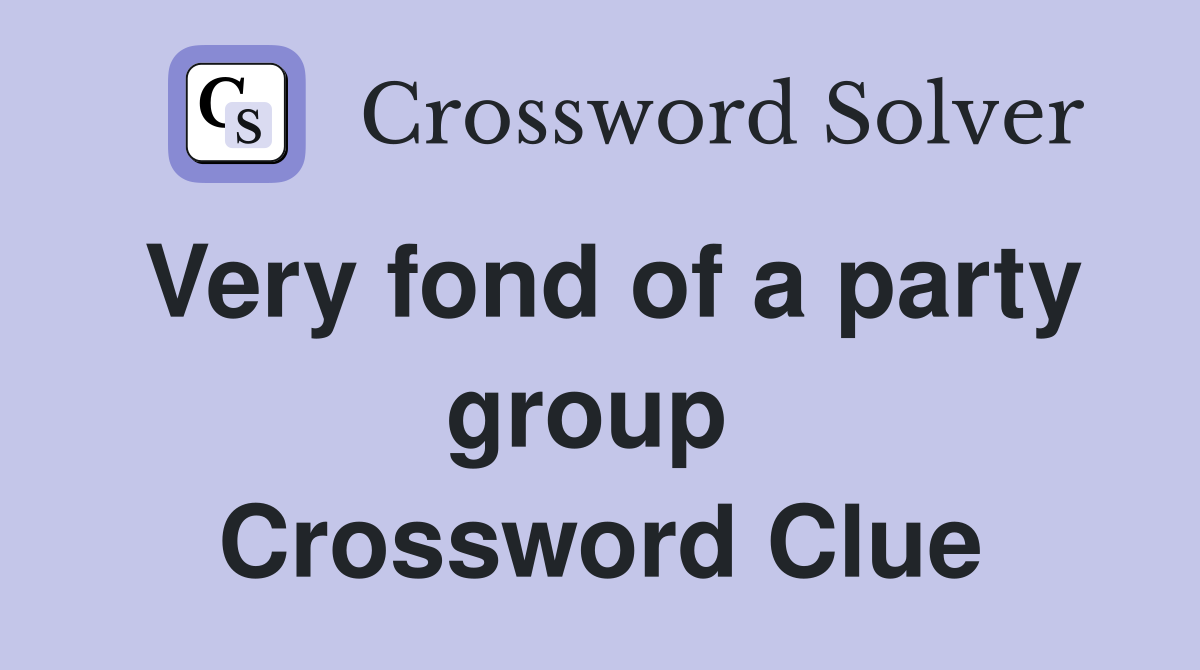 Very fond of a party group  Crossword Clue
