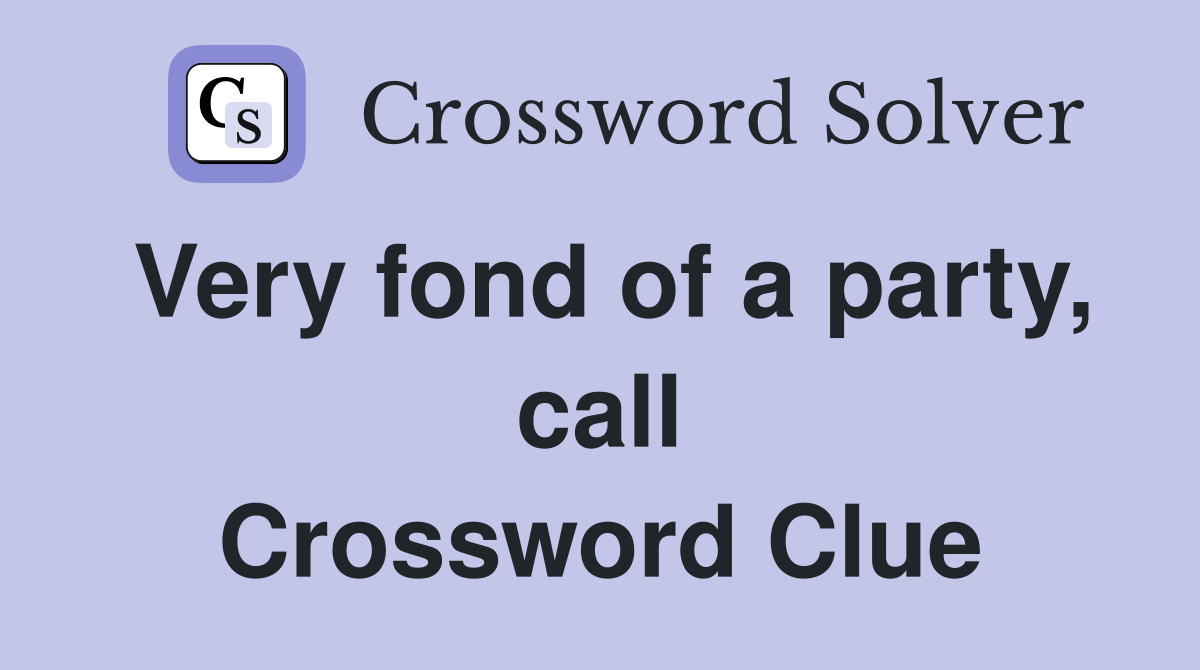 Very fond of a party, call Crossword Clue