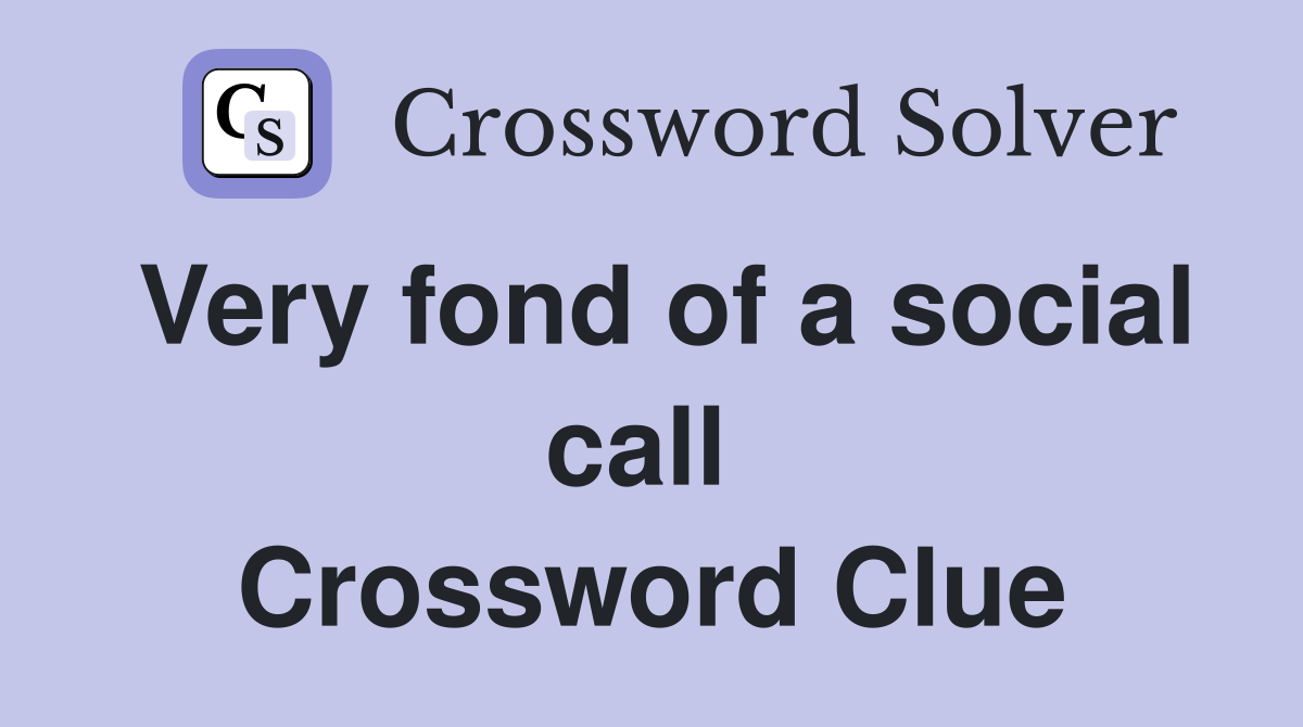 Very fond of a social call  Crossword Clue