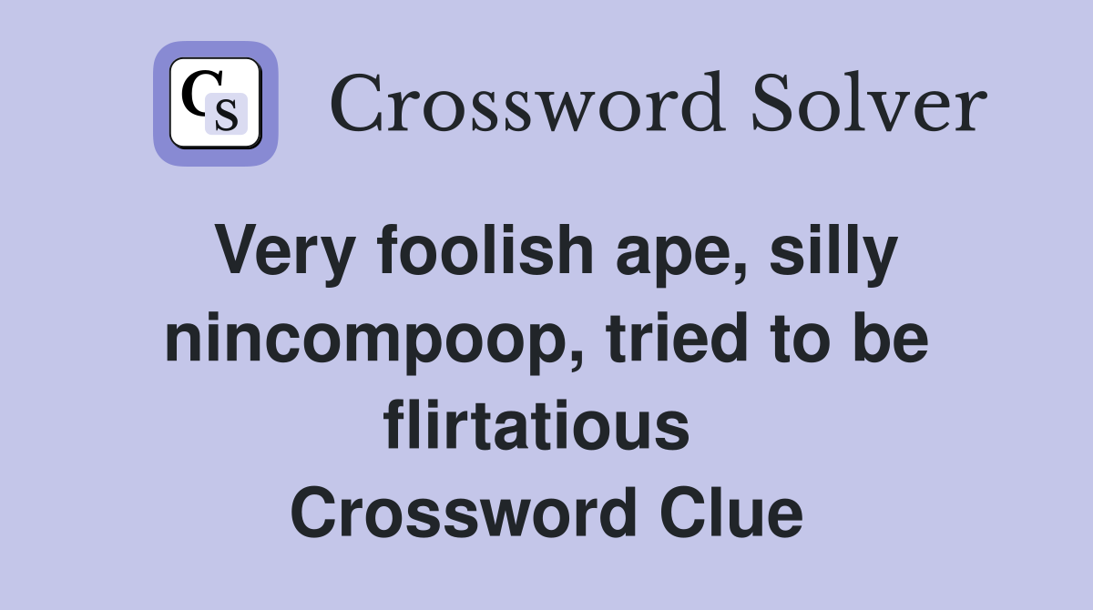 Very foolish ape, silly nincompoop, tried to be flirtatious  Crossword Clue