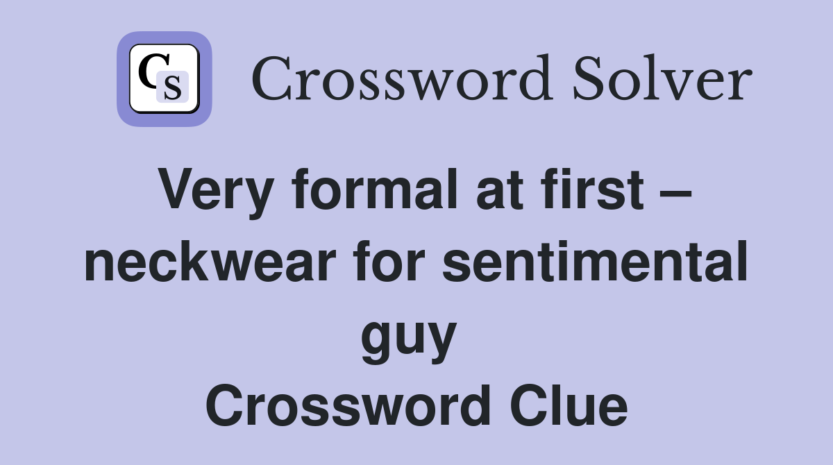 Very formal at first – neckwear for sentimental guy  Crossword Clue
