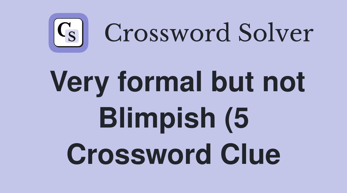 Very formal but not Blimpish (5) Crossword Clue Answers Crossword Very formal but not Blimpish (5) Crossword Clue Answers Crossword