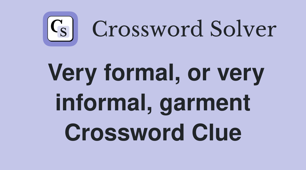 Very formal, or very informal, garment Crossword Clue