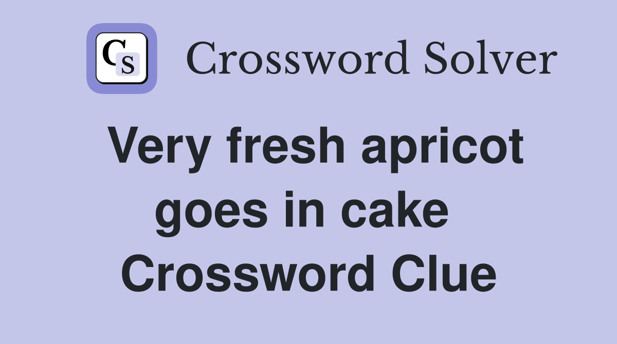 Very fresh apricot goes in cake  Crossword Clue