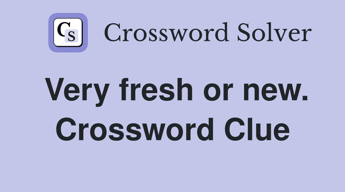 Very fresh or new. Crossword Clue