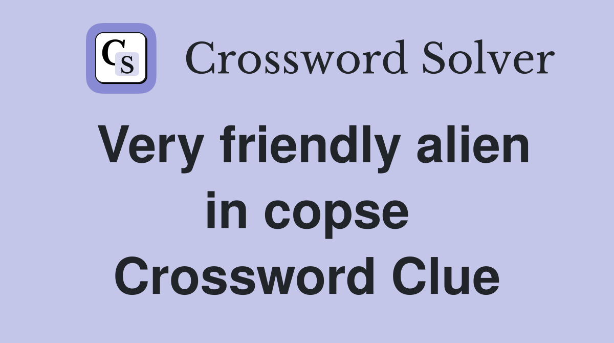 Very friendly alien in copse Crossword Clue