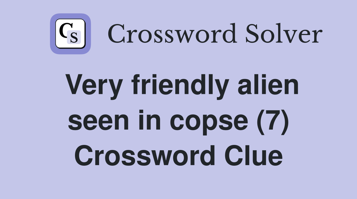 Very friendly alien seen in copse (7) Crossword Clue