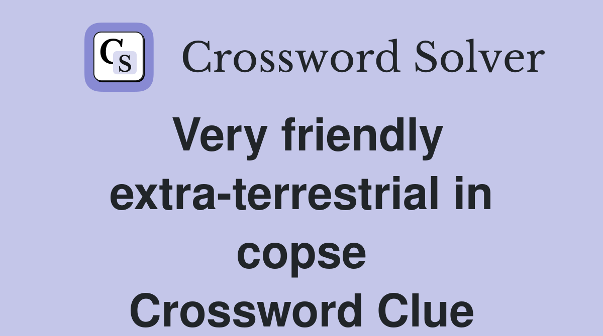 Very friendly extra-terrestrial in copse Crossword Clue