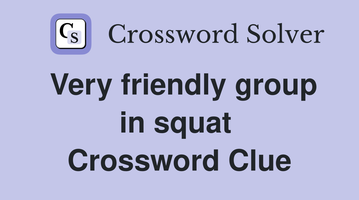 Very friendly group in squat  Crossword Clue