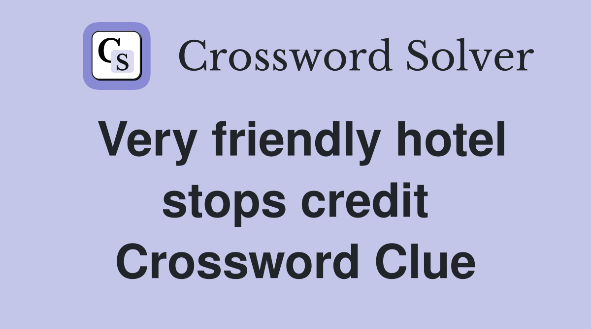 Very friendly hotel stops credit Crossword Clue