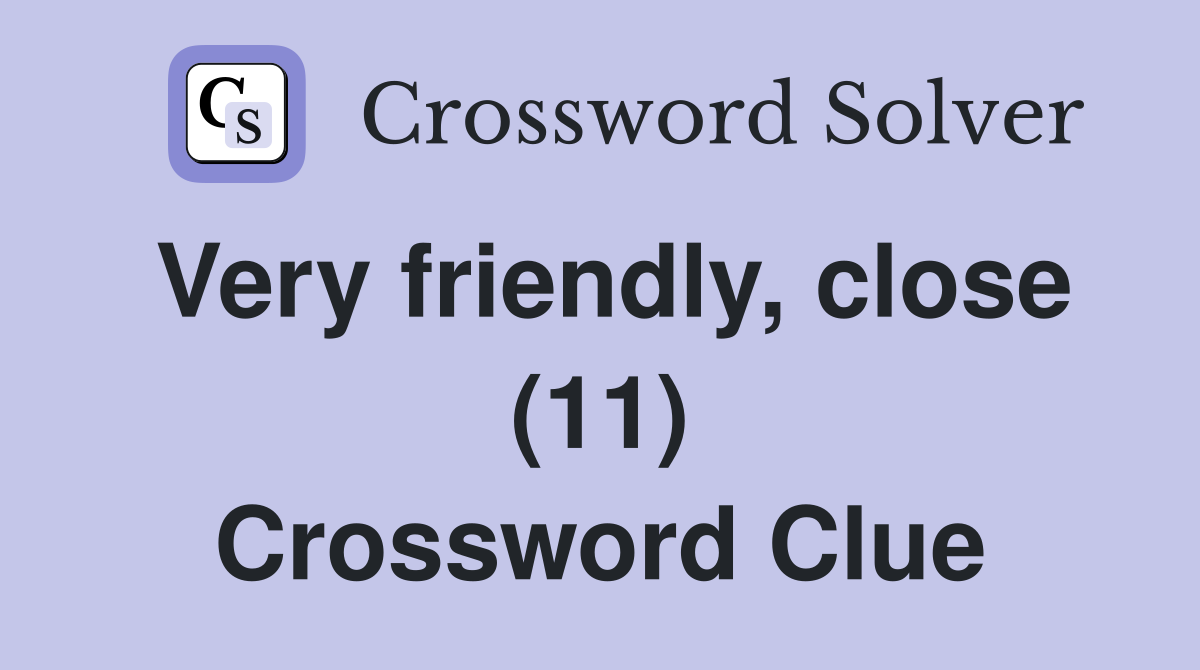 Very friendly, close (11) Crossword Clue