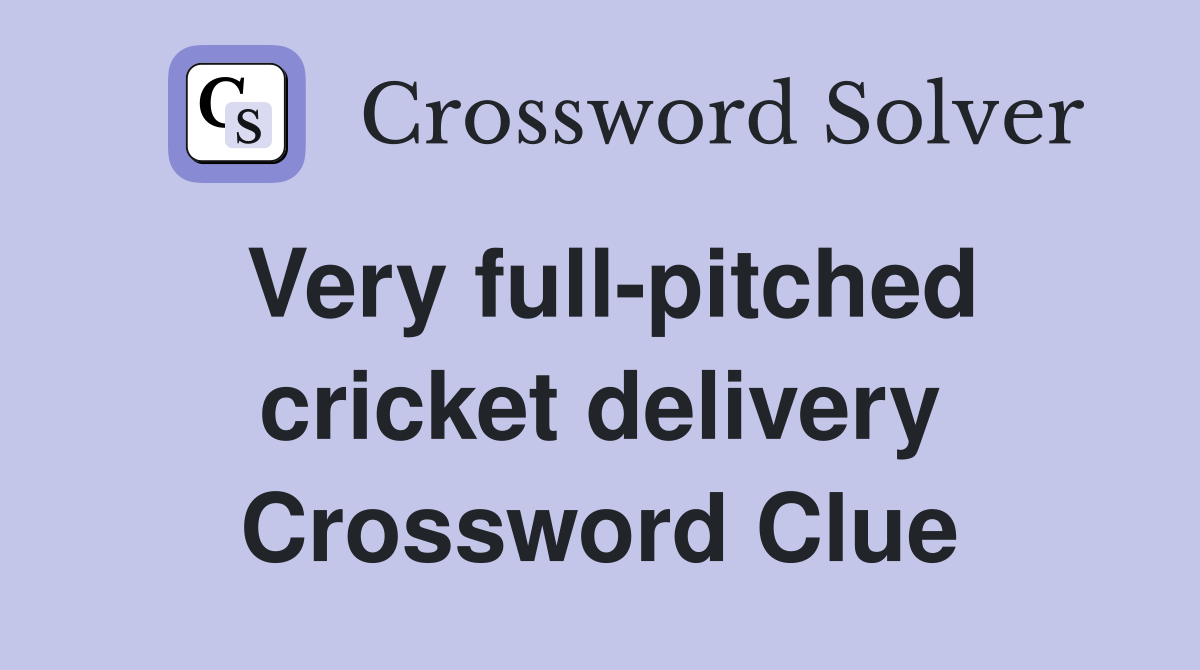 Very full-pitched cricket delivery Crossword Clue