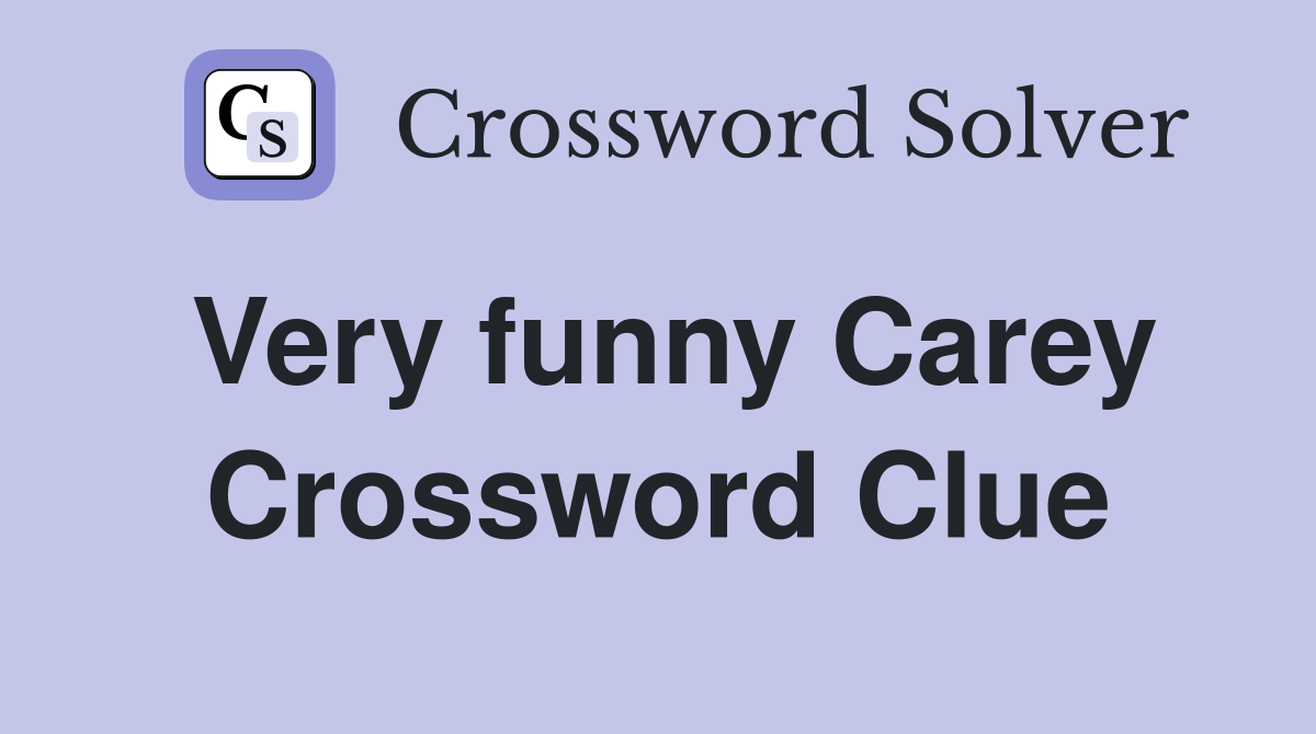 Very funny Carey Crossword Clue
