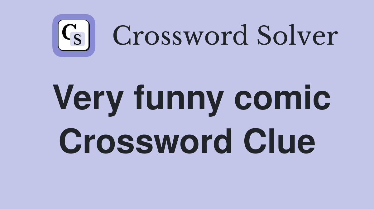Very funny comic Crossword Clue