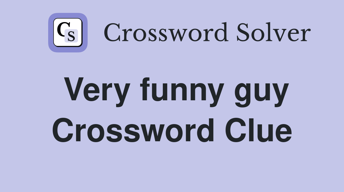 Very funny guy Crossword Clue