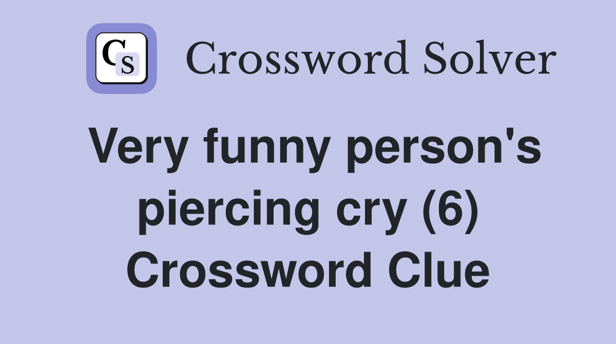 Very funny person's piercing cry (6) Crossword Clue