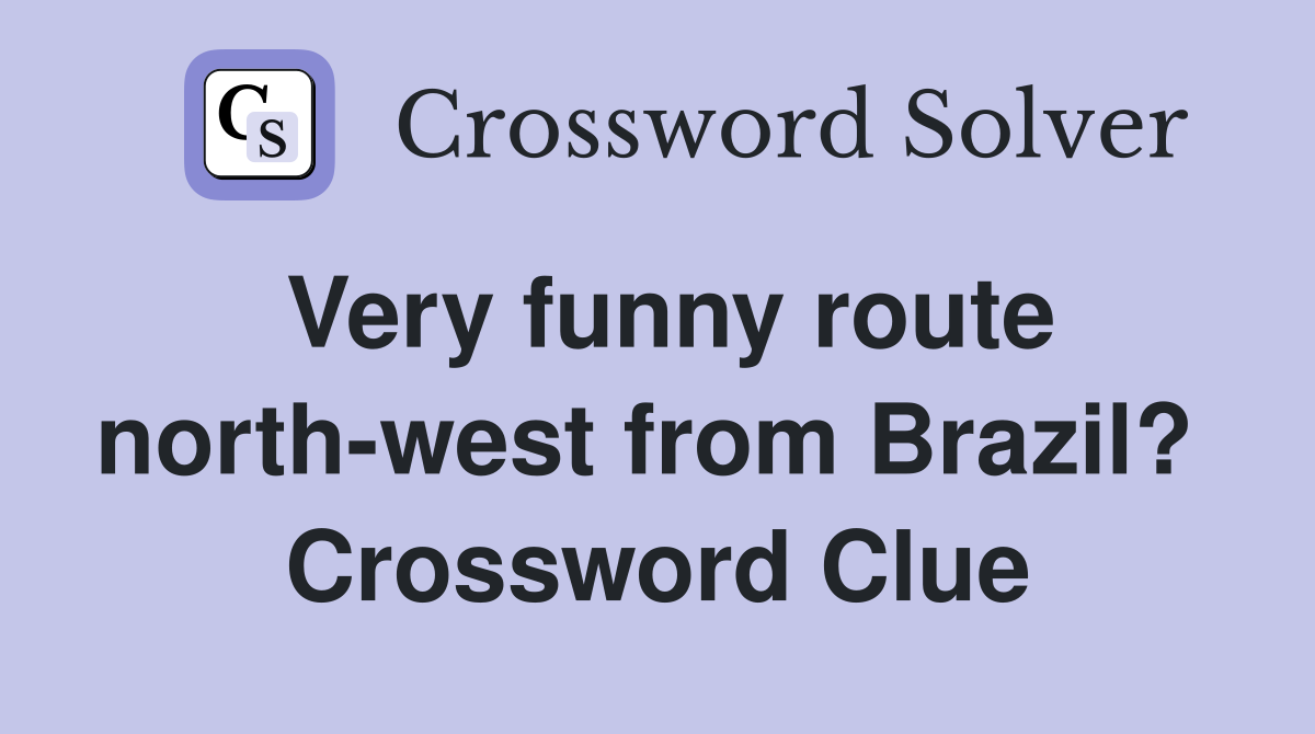 Very funny route north-west from Brazil?  Crossword Clue