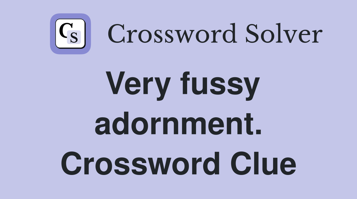 Very fussy adornment. Crossword Clue