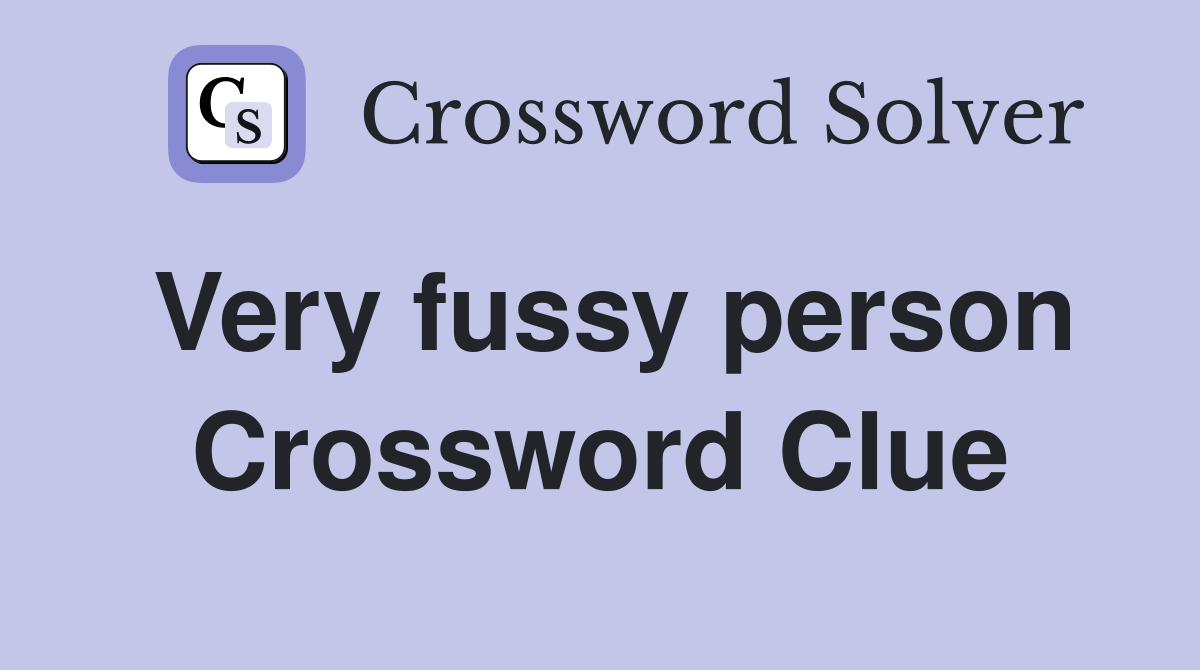 Very fussy person Crossword Clue