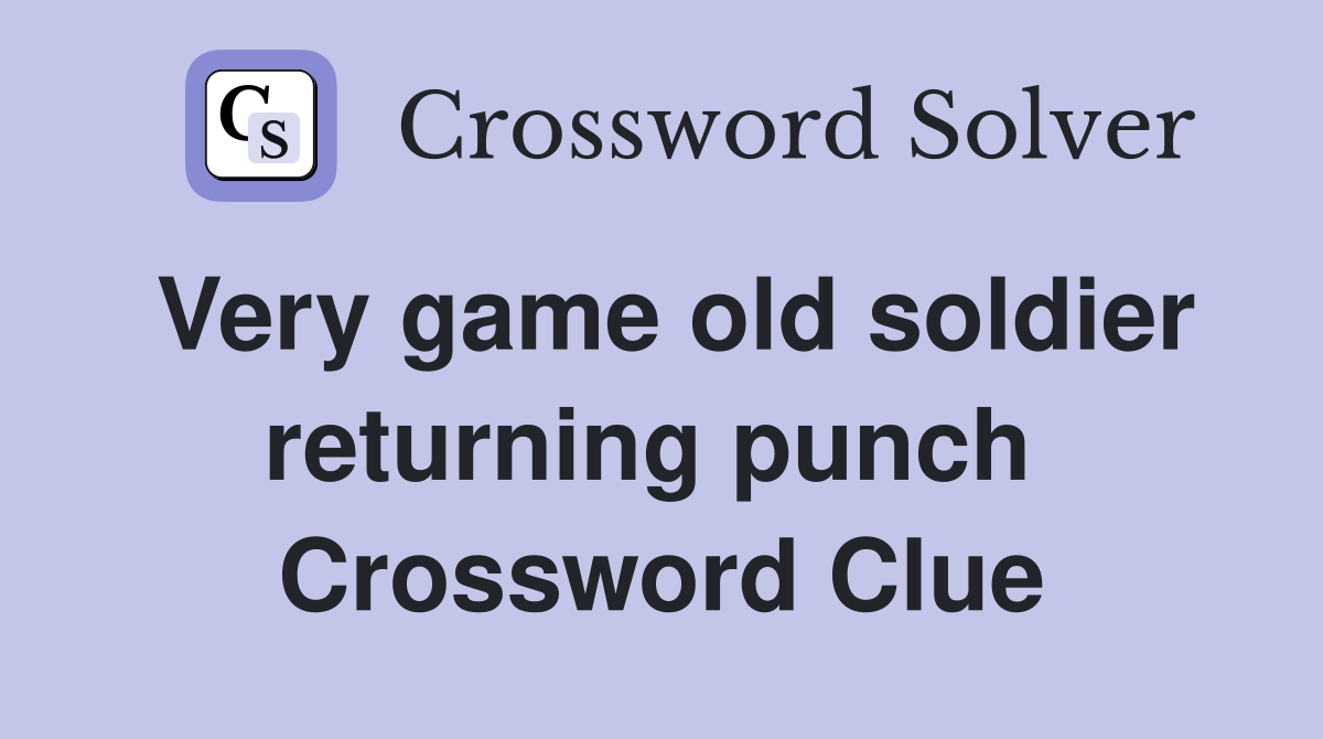 Very game old soldier returning punch  Crossword Clue