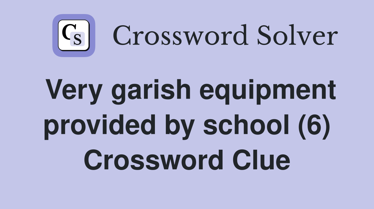 Very garish equipment provided by school (6) Crossword Clue