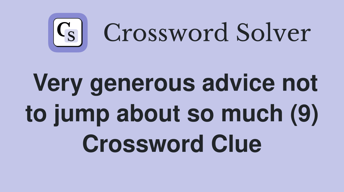 Very generous advice not to jump about so much (9) Crossword Clue
