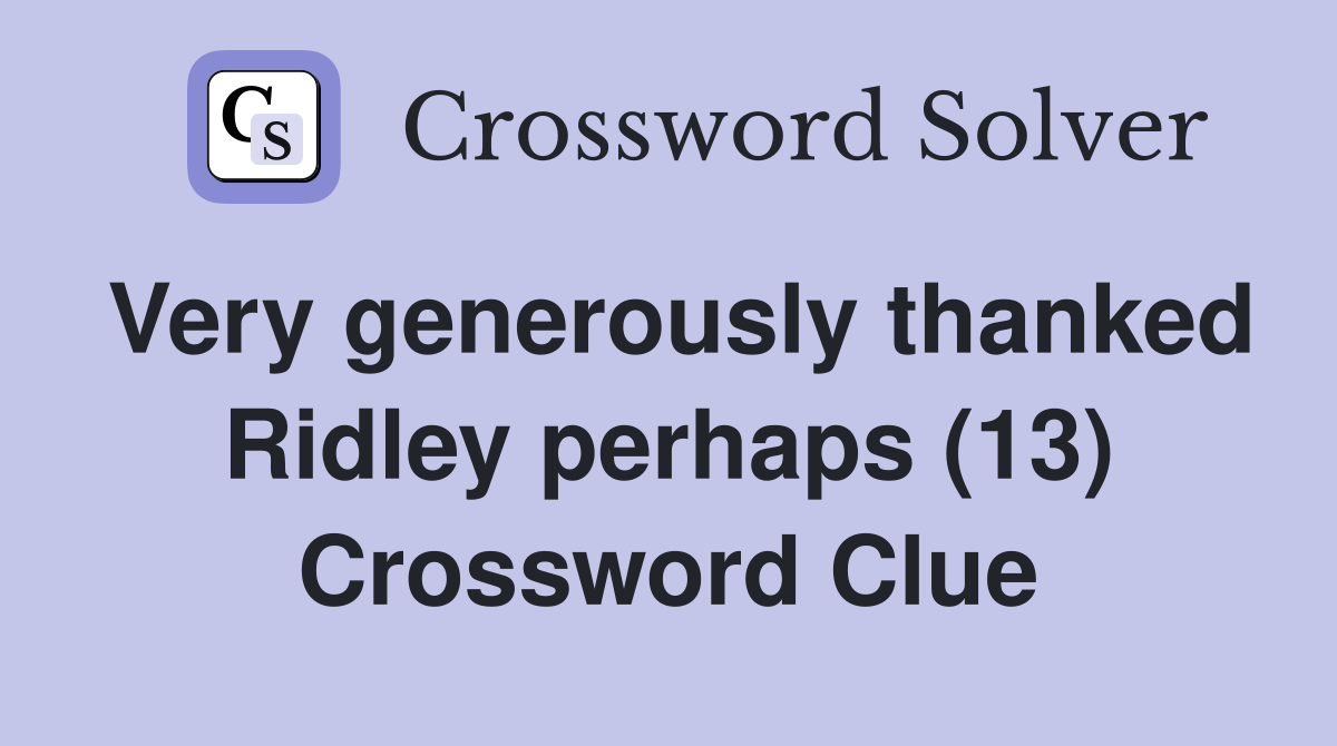 Very generously thanked Ridley perhaps (13) Crossword Clue