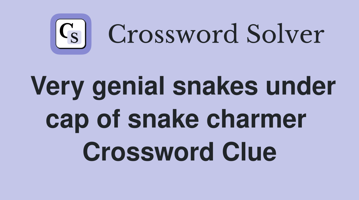 Very genial snakes under cap of snake charmer  Crossword Clue