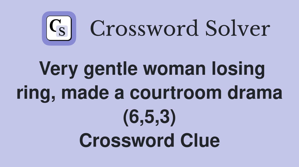 Very gentle woman losing ring, made a courtroom drama (6,5,3) Crossword Clue