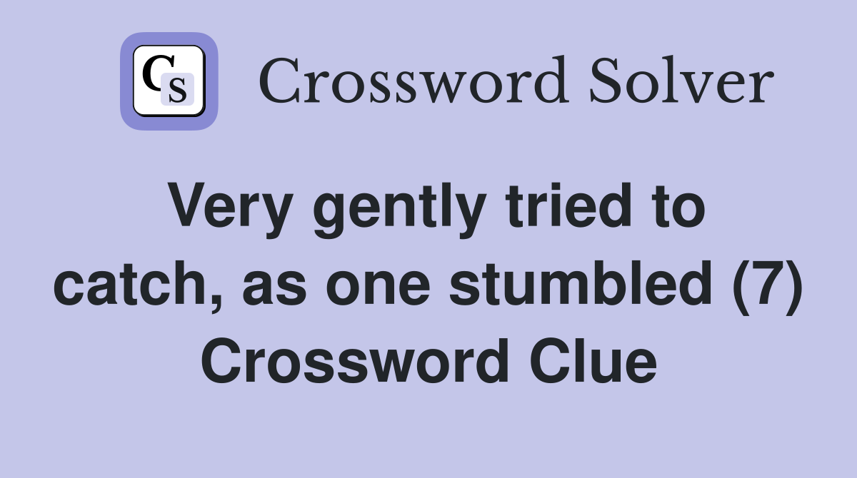 Very gently tried to catch, as one stumbled (7) Crossword Clue