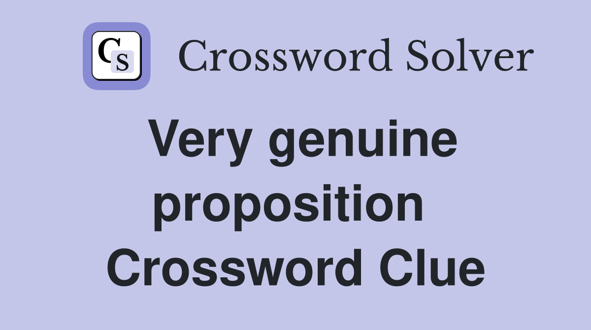 Very genuine proposition  Crossword Clue