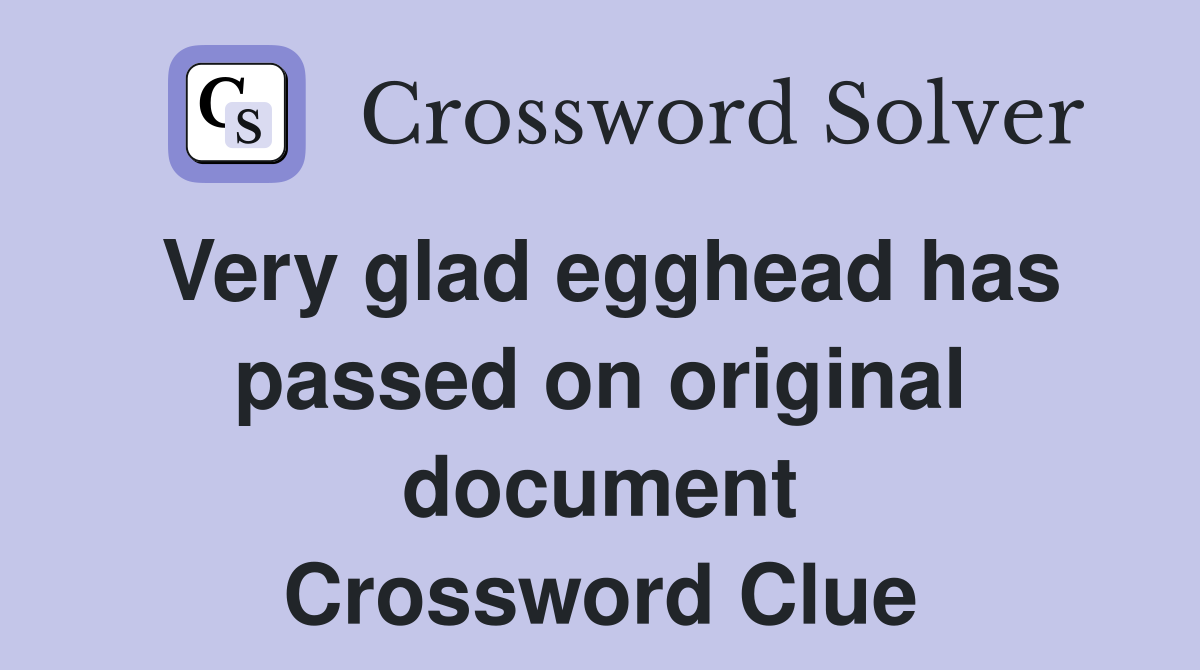 Very glad egghead has passed on original document Crossword Clue