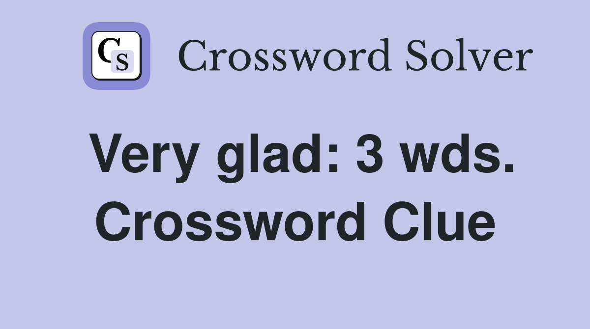 Very glad: 3 wds. Crossword Clue