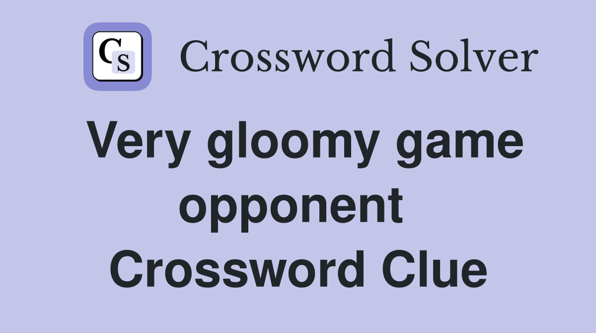 Very gloomy game opponent  Crossword Clue