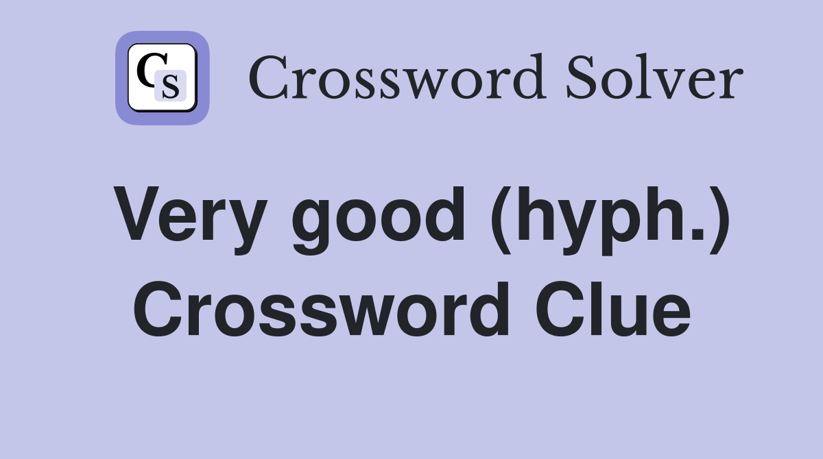 Very good (hyph.) Crossword Clue