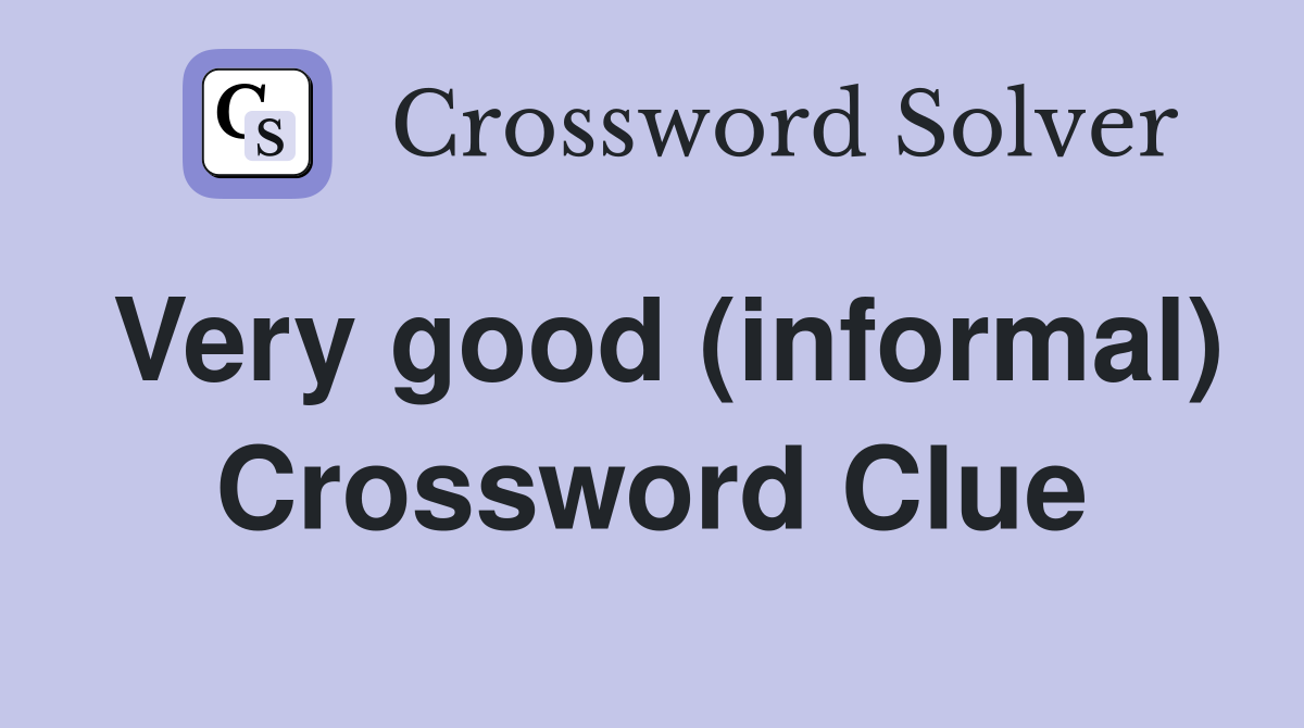 Very good (informal) Crossword Clue