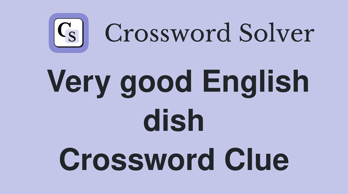 Very good English dish Crossword Clue