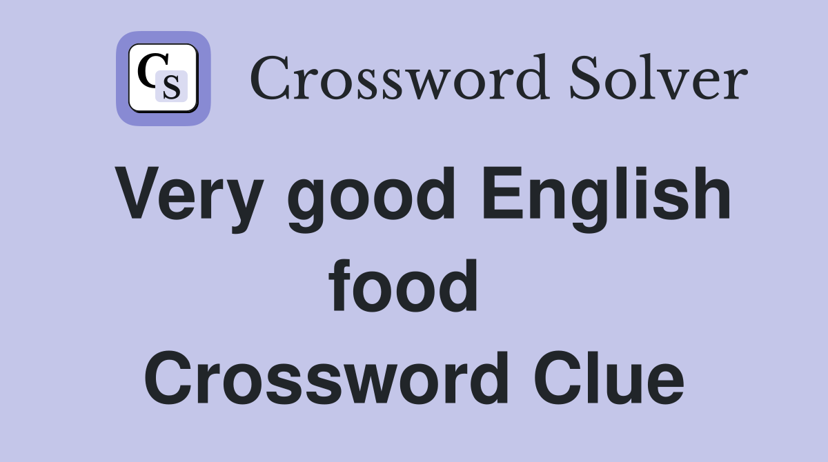 Very good English food  Crossword Clue