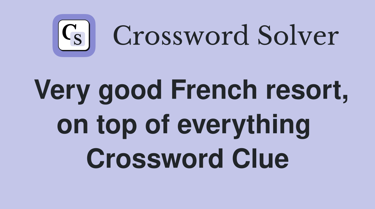 Very good French resort, on top of everything  Crossword Clue