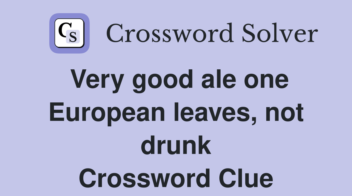 Very good ale one European leaves, not drunk Crossword Clue