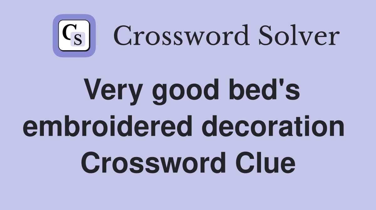 Very good bed's embroidered decoration  Crossword Clue
