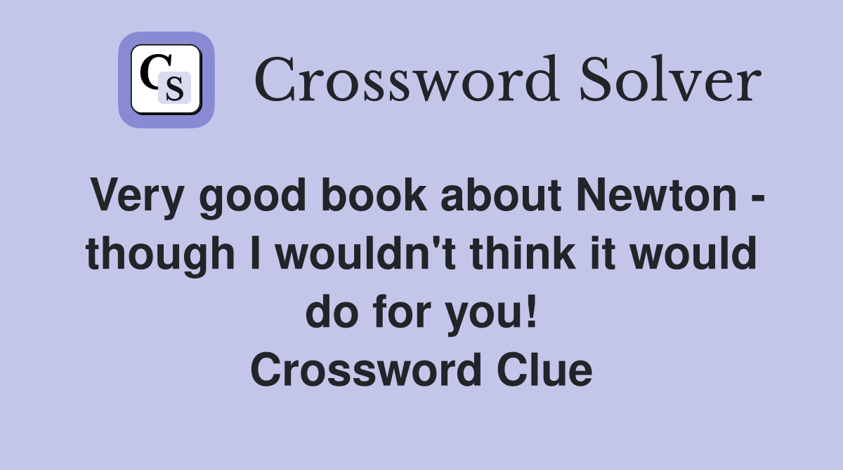 Very good book about Newton - though I wouldn't think it would do for you! Crossword Clue